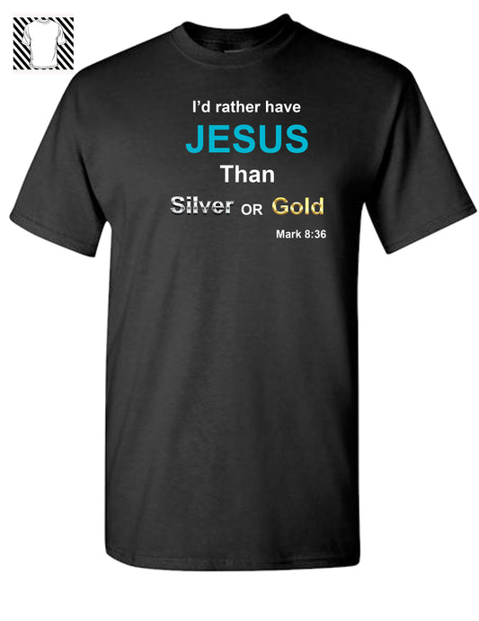 I 'd rather have Jesus than Silver & Gold T-shirt